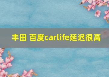 丰田 百度carlife延迟很高